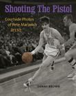 Shooting the Pistol: Courtside Photos of Pete Maravich at LSU By Danny Brown Cover Image