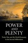 Power and Plenty: Trade, War, and the World Economy in the Second Millennium (Princeton Economic History of the Western World #30) By Ronald Findlay, Kevin H. O'Rourke Cover Image