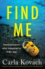 Find Me: A completely addictive and gripping psychological thriller with a jaw-dropping twist By Carla Kovach Cover Image