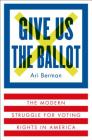 Give Us the Ballot: The Modern Struggle for Voting Rights in America Cover Image
