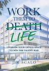 Work Them to Life: Upgrade Your Office Space to Win the Talent War Cover Image