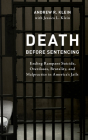 Death before Sentencing: Ending Rampant Suicide, Overdoses, Brutality, and Malpractice in America's Jails By Andrew R. Klein, Jessica L. Klein (With) Cover Image