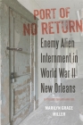 Port of No Return: Enemy Alien Internment in World War II New Orleans Cover Image