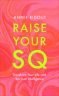 Raise Your SQ: Transform Your Life with Spiritual Intelligence By Annie Ridout Cover Image