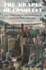 The Grapes of Conquest: Race, Labor, and the Industrialization of California Wine, 1769–1920 (At Table ) Cover Image