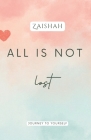 All Is Not Lost: Journey To Yourself By Zaishah Cover Image