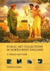 Public Art Collections in North-West England: A History and Guide By Edward Morris Cover Image