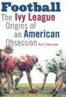 Football: The Ivy League Origins of an American Obsession By Mark F. Bernstein Cover Image