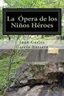 La opera de los niños heroes By Juan Carlos Garcia Herrera Cover Image