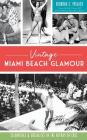 Vintage Miami Beach Glamour: Celebrities and Socialites in the Heyday of Chic By Deborah C. Pollack, Resident Historian History Miami Museum (Foreword by) Cover Image