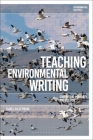 Teaching Environmental Writing: Ecocritical Pedagogy and Poetics (Environmental Cultures) By Isabel Galleymore Cover Image