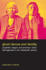 Ghost Dances and Identity: Prophetic Religion and American Indian Ethnogenesis in the Nineteenth Century By Gregory Smoak Cover Image