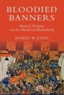 Bloodied Banners: Martial Display on the Medieval Battlefield (Warfare in History #29) By Robert W. Jones Cover Image