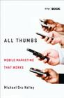 All Thumbs: Mobile Marketing That Works By M. Kelley Cover Image