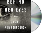 Behind Her Eyes: A Suspenseful Psychological Thriller By Sarah Pinborough, Anna Bentinck (Read by), Josie Dunn (Read by), Huw Parmenter (Read by), Bea Holland (Read by) Cover Image