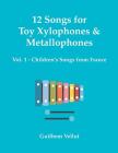 12 Songs for Toy Xylophones & Metallophones: Vol. 1 - Children's Songs from France By Guilhem Vellut Cover Image