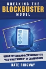 Breaking the Blockbuster Model: Using Edtech and Accessibility to See What's Next in Classrooms By Nate Ridgway Cover Image
