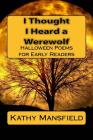 I Thought I Heard a Werewolf: Halloween Poems for Early Readers By Kathy Mansfield Cover Image