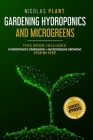 Gardening Hydroponics and Microgreens: 2 in 1, Essential Guide to Create Your Garden Without Land. Techniques for Beginners to Cultivating Fruits, Her By Nicolas Plant Cover Image