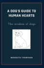 A Dog's Guide to Human Hearts: The Wisdom of dogs Cover Image