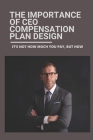 The Importance Of CEO Compensation Plan Design: It's Not How Much You Pay, But How: Disparity In Ceo Compensation By Vicente Vigario Cover Image