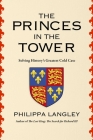 The Princes in the Tower: Solving History's Greatest Cold Case By Philippa Langley Cover Image