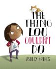 The Thing Lou Couldn't Do By Ashley Spires, Ashley Spires (Illustrator) Cover Image
