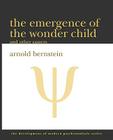 The Emergence of the Wonder Child and Other Papers: 2010 Edition (Development of Modern Psychoanalysis) By Arnold Bernstein Cover Image