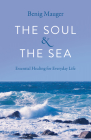 The Soul & the Sea: Essential Healing for Everyday Life By Benig Mauger Cover Image