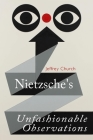 Nietzsche's Unfashionable Observations By Jeffrey Church Cover Image