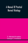 A Manual Of Practical Normal Histology By T. Mitchell Prudden, George C. Freeborn Cover Image