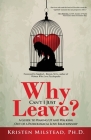 Why Can't I Just Leave: A Guide to Waking Up and Walking Out of a Pathological Love Relationship By Kristen Milstead, Sandra L. Brown (Foreword by) Cover Image