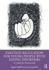 Emotion Regulation for Young People with Eating Disorders: A Guide for Professionals By Sophie Nesbitt, Lucia Giombini Cover Image