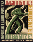 Agitate! Educate! Organize!: American Labor Posters Cover Image