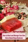 Soap Making Business: How to Start and Manage Your Own Home Based Soap Business Cover Image