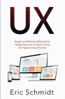 UX: Simple and Effective Methods for Designing Great Products Using UX Programming Theories By Eric Schmidt Cover Image