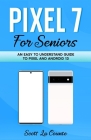 Pixel 7 for Seniors: An Easy to Understand Guide To Pixel and Android 13 By Scott La Counte Cover Image