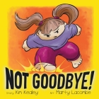 Not Goodbye! By Marty Lacombe (Illustrator), Kim Kealey Cover Image