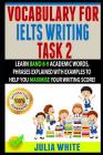 Vocabulary for Ielts Writing Task 2: Learn Band 8-9 Academic Words, Phrases Explained With Examples To Help You Maximise Your Writing Score! Cover Image