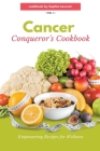 Cancer Conqueror's Cookbook: Empowering Recipes for Wellness Cover Image