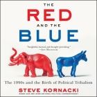 The Red and the Blue Lib/E: The 1990s and the Birth of Political Tribalism By Steve Kornacki (Read by), Ron Butler (Read by) Cover Image