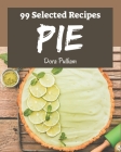 99 Selected Pie Recipes: A Pie Cookbook You Won't be Able to Put Down By Dora Pulliam Cover Image