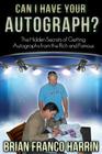 Can I Have Your Autograph?: The Hidden Secrets of Getting Autographs from the Rich and Famous By Brian Franco Harrin Cover Image
