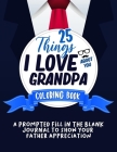 25 Things I Love About You Grandpa Coloring Book: A Prompted Fill In The Blank Journal To Show Your Grandfather Appreciation By Amelia Middleton Cover Image