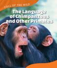 The Language of Chimpanzees and Other Primates (Call of the Wild) By Megan Kopp Cover Image