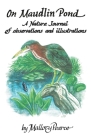 On Maudlin Pond: A Nature Journal of Observations and Illustrations By Mallory Pearce Cover Image
