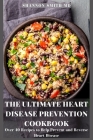 The Ultimate Heart Disease Prevention Cookbook: Over 40 Recipes to Help Prevent and Reverse Heart Disease By Shannon Smith Cover Image