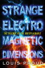 Strange Electromagnetic Dimensions: The Science of the Unexplainable By Louis Proud Cover Image