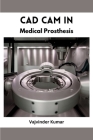 CAD CAM in Medical Prosthesis By Vajvinder Kumar Cover Image