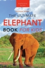 Elephants The Ultimate Elephant Book for Kids: 100+ Amazing Elephants Facts, Photos, Quiz + More Cover Image